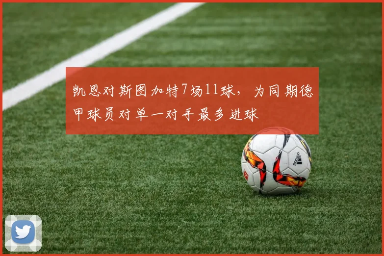 凯恩对斯图加特7场11球，为同期德甲球员对单一对手最多进球