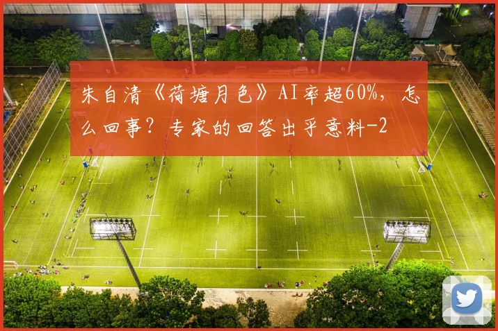 朱自清《荷塘月色》AI率超60%,怎么回事?专家的回答出乎意料