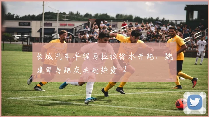 长城汽车半程马拉松徐水开跑,魏建军与跑友共赴热爱