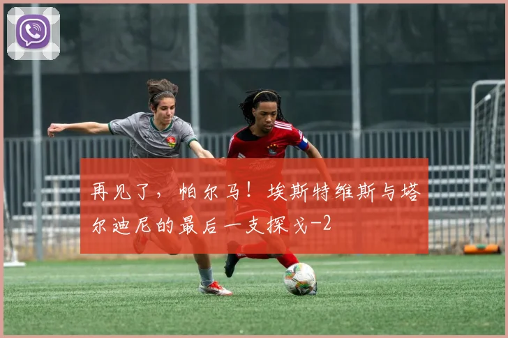 再见了，帕尔马！埃斯特维斯与塔尔迪尼的最后一支探戈