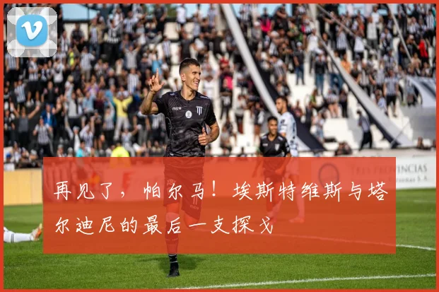 再见了，帕尔马！埃斯特维斯与塔尔迪尼的最后一支探戈