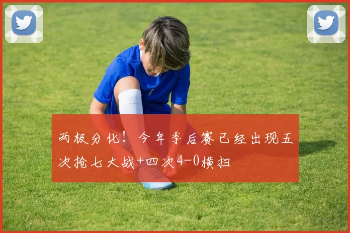 两极分化!今年季后赛已经出现五次抢七大战+四次4-0横扫